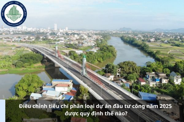 Điều chỉnh tiêu chí phân loại dự án đầu tư công năm 2025 được quy định thế nào?