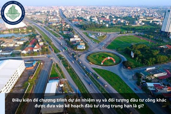 Điều kiện để chương trình dự án nhiệm vụ và đối tượng đầu tư công khác được đưa vào kế hoạch đầu tư công trung hạn là gì?