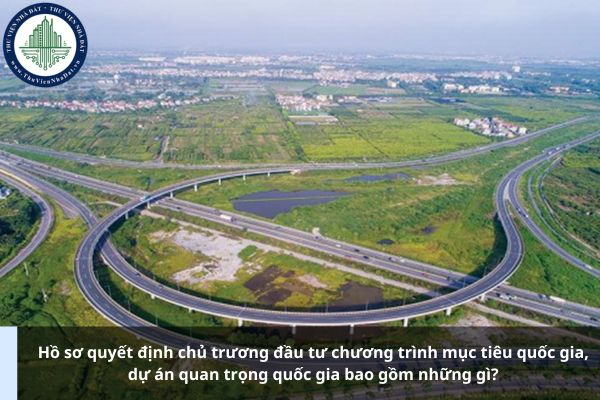 Hồ sơ quyết định chủ trương đầu tư chương trình mục tiêu quốc gia, dự án quan trọng quốc gia bao gồm những gì?