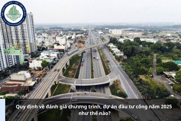 Quy định về đánh giá chương trình, dự án đầu tư công năm 2025 như thế nào?