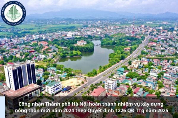 Công nhận Thành phố Hà Nội hoàn thành nhiệm vụ xây dựng nông thôn mới năm 2024 theo Quyết định 1226 QĐ TTg năm 2025