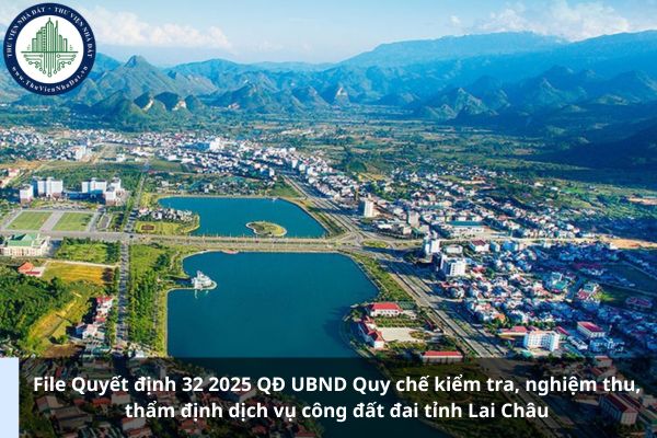 File Quyết định 32 2025 QĐ UBND Quy chế kiểm tra, nghiệm thu, thẩm định dịch vụ công đất đai tỉnh Lai Châu