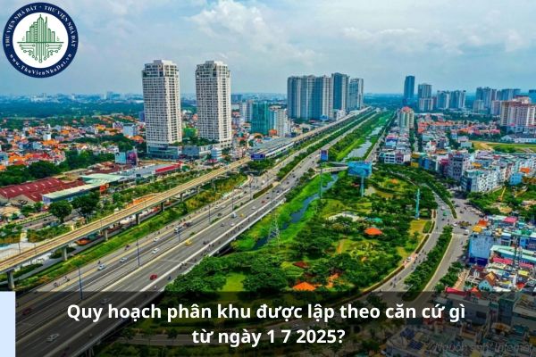 Quy hoạch phân khu được lập theo căn cứ gì từ ngày 1 7 2025?