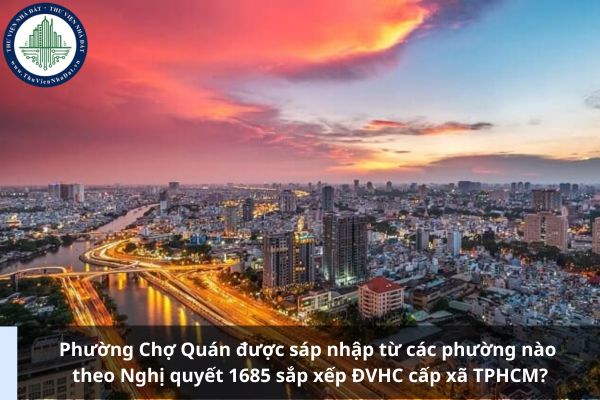 Phường Chợ Quán được sáp nhập từ các phường nào theo Nghị quyết 1685 sắp xếp ĐVHC cấp xã TPHCM?