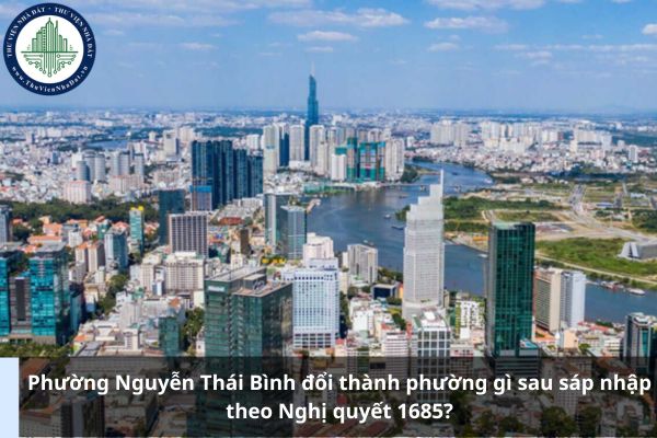 Phường Nguyễn Thái Bình đổi thành phường gì sau sáp nhập theo Nghị quyết 1685?