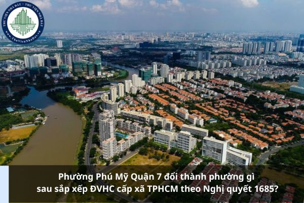 Phường Phú Mỹ Quận 7 đổi thành phường gì sau sắp xếp ĐVHC cấp xã TPHCM theo Nghị quyết 1685?