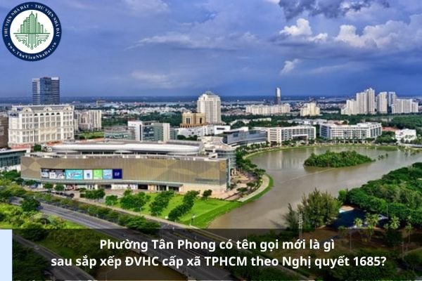 Phường Tân Phong có tên gọi mới là gì sau sắp xếp ĐVHC cấp xã TPHCM theo Nghị quyết 1685?