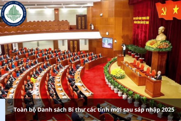 Toàn bộ Danh sách Bí thư các tỉnh mới sau sáp nhập 2025