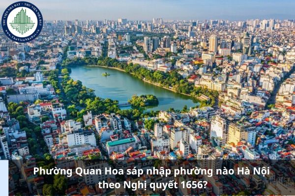 Phường Quan Hoa sáp nhập phường nào Hà Nội theo Nghị quyết 1656?