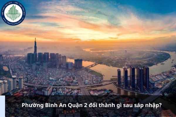 Phường Bình An Quận 2 đổi thành gì sau sáp nhập?