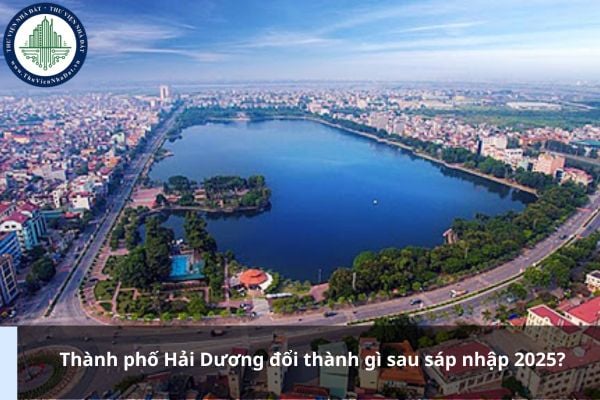 Thành phố Hải Dương đổi thành gì sau sáp nhập 2025?