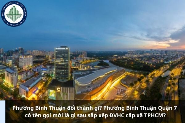 Phường Bình Thuận đổi thành gì? Phường Bình Thuận Quận 7 có tên gọi mới là gì sau sắp xếp ĐVHC cấp xã TPHCM?
