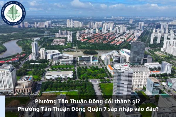 Phường Tân Thuận Đông đổi thành gì? Phường Tân Thuận Đông Quận 7 sáp nhập vào đâu?