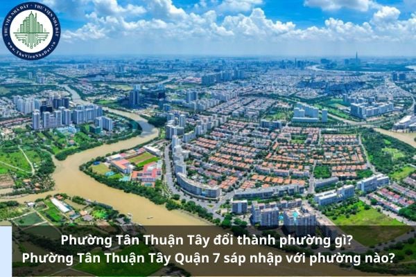 Phường Tân Thuận Tây đổi thành phường gì? Phường Tân Thuận Tây Quận 7 sáp nhập với phường nào?