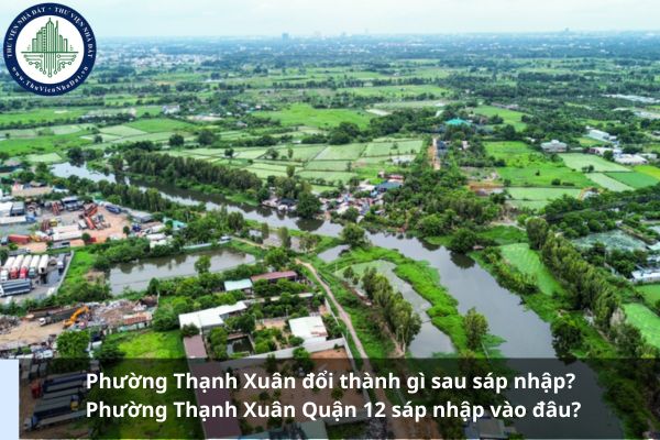 Phường Thạnh Xuân đổi thành gì sau sáp nhập? Phường Thạnh Xuân Quận 12 sáp nhập vào đâu?