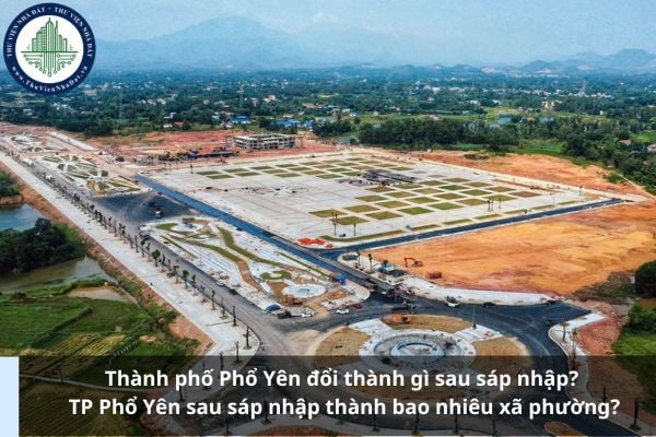 Thành phố Phổ Yên đổi thành gì sau sáp nhập? TP Phổ Yên sau sáp nhập thành bao nhiêu xã phường?