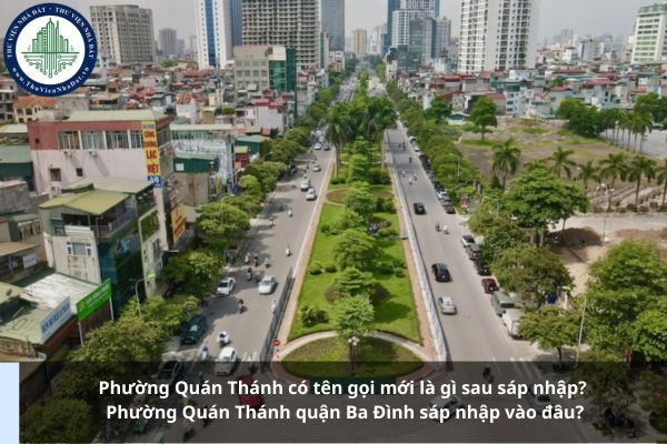 Phường Quán Thánh có tên gọi mới là gì sau sáp nhập? Phường Quán Thánh quận Ba Đình sáp nhập vào đâu?