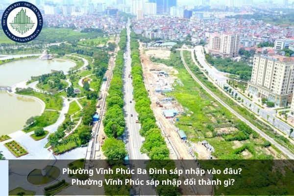 Phường Vĩnh Phúc Ba Đình sáp nhập vào đâu? Phường Vĩnh Phúc sáp nhập đổi thành gì?