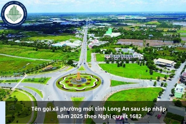 Tên gọi xã phường mới tỉnh Long An sau sáp nhập năm 2025 theo Nghị quyết 1682