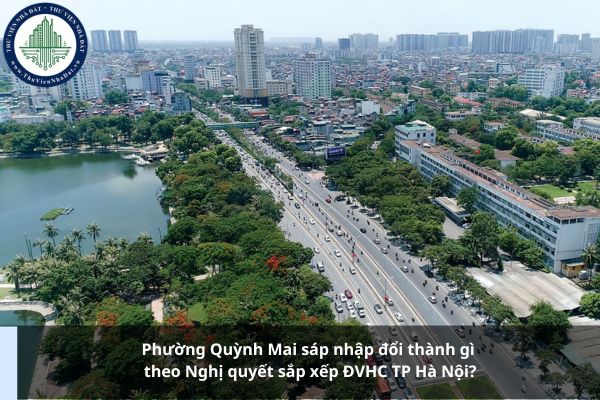 Phường Quỳnh Mai sáp nhập đổi thành gì theo Nghị quyết sắp xếp ĐVHC TP Hà Nội?