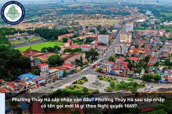 Phường Thủy Hà sáp nhập vào đâu? Phường Thủy Hà sau sáp nhập có tên gọi mới là gì theo Nghị quyết 1669?