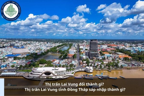 Thị trấn Lai Vung đổi thành gì? Thị trấn Lai Vung tỉnh Đồng Tháp sáp nhập thành gì?