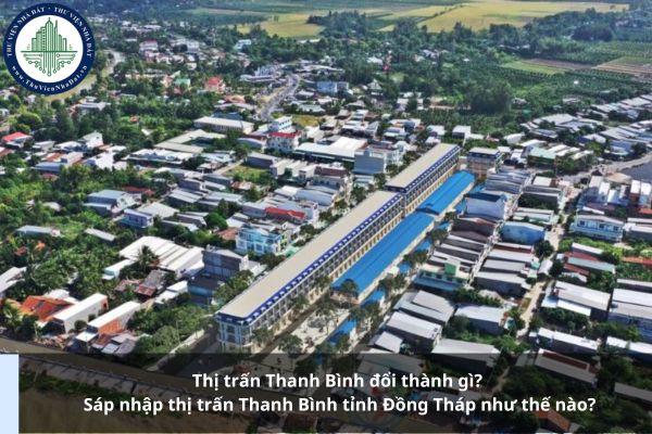 Thị trấn Thanh Bình đổi thành gì? Sáp nhập thị trấn Thanh Bình tỉnh Đồng Tháp như thế nào?