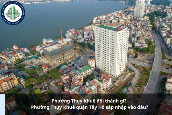 Phường Thụy Khuê đổi thành gì? Phường Thụy Khuê quận Tây Hồ sáp nhập vào đâu?