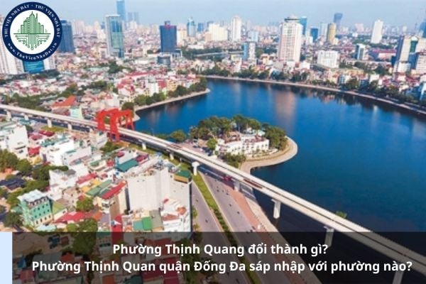 Phường Thịnh Quang đổi thành gì? Phường Thịnh Quan quận Đống Đa sáp nhập với phường nào?