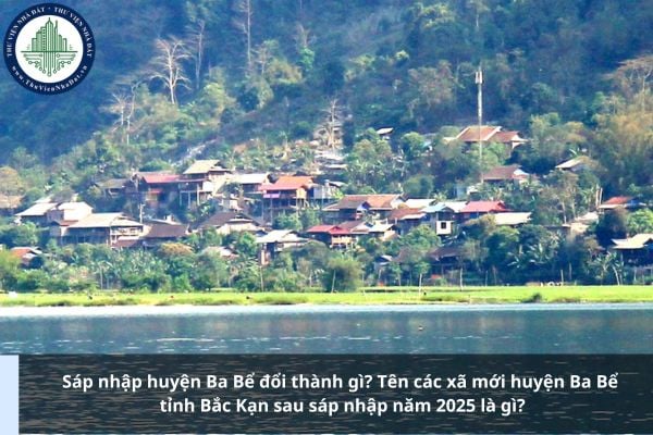 Sáp nhập huyện Ba Bể đổi thành gì? Tên các xã mới huyện Ba Bể tỉnh Bắc Kạn sau sáp nhập năm 2025 là gì?