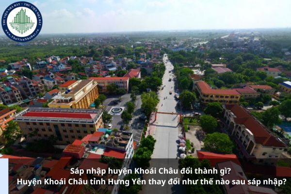 Sáp nhập huyện Khoái Châu đổi thành gì? Huyện Khoái Châu tỉnh Hưng Yên thay đổi như thế nào sau sáp nhập?