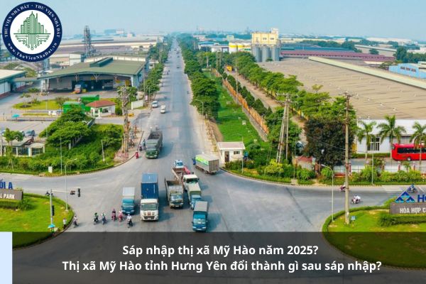 Sáp nhập thị xã Mỹ Hào năm 2025? Thị xã Mỹ Hào tỉnh Hưng Yên đổi thành gì sau sáp nhập?