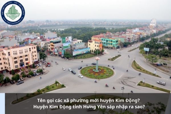 Tên gọi các xã phường mới huyện Kim Động? Huyện Kim Động tỉnh Hưng Yên sáp nhập ra sao?