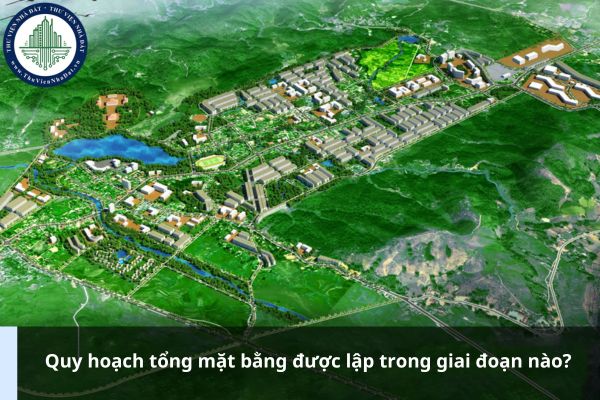 Quy hoạch tổng mặt bằng được lập trong giai đoạn nào?