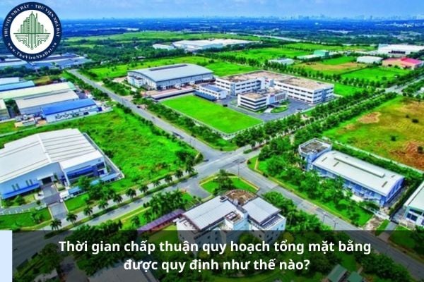 Thời gian chấp thuận quy hoạch tổng mặt bằng được quy định như thế nào?