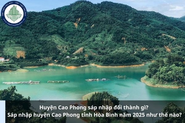 Huyện Cao Phong sáp nhập đổi thành gì? Sáp nhập huyện Cao Phong tỉnh Hòa Bình năm 2025 như thế nào?