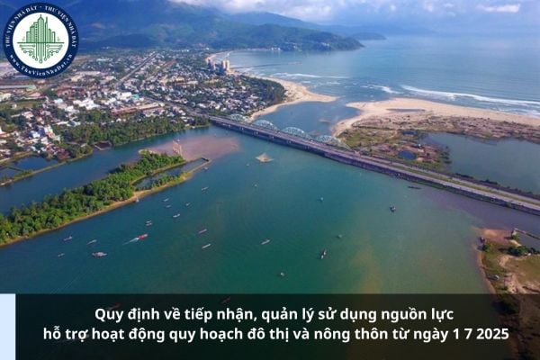 Quy định về tiếp nhận, quản lý sử dụng nguồn lực hỗ trợ hoạt động quy hoạch đô thị và nông thôn từ ngày 1 7 2025