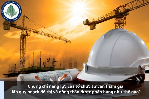 Chứng chỉ năng lực của tổ chức tư vấn tham gia lập quy hoạch đô thị và nông thôn được phân hạng như thế nào?