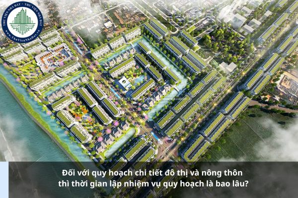 Đối với quy hoạch chi tiết đô thị và nông thôn thì thời gian lập nhiệm vụ quy hoạch là bao lâu?