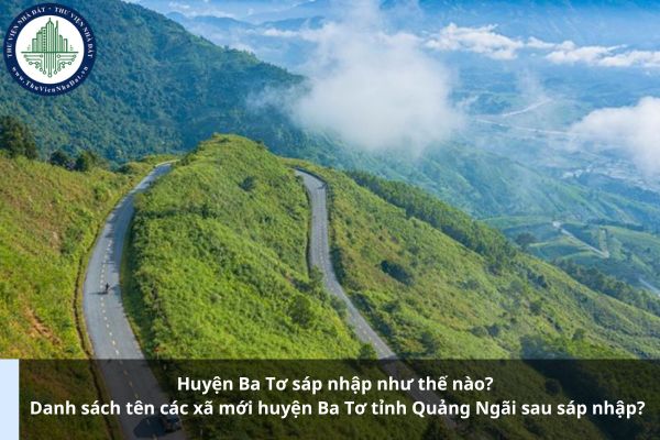 Huyện Ba Tơ sáp nhập như thế nào? Danh sách tên các xã mới huyện Ba Tơ tỉnh Quảng Ngãi sau sáp nhập?