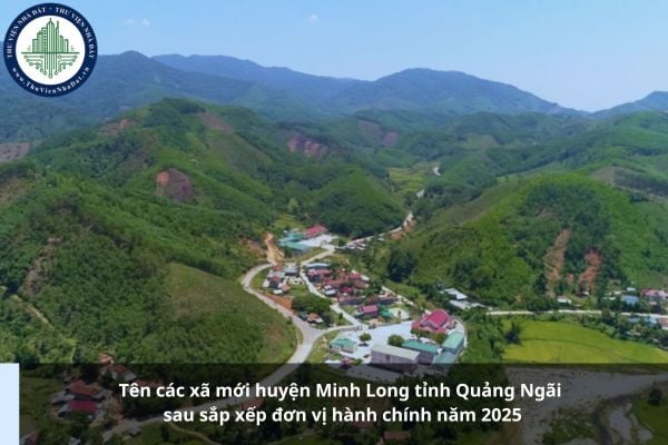 Tên các xã mới huyện Minh Long tỉnh Quảng Ngãi sau sắp xếp đơn vị hành chính năm 2025