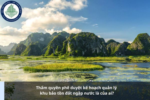 Thẩm quyền phê duyệt kế hoạch quản lý khu bảo tồn đất ngập nước là của ai?