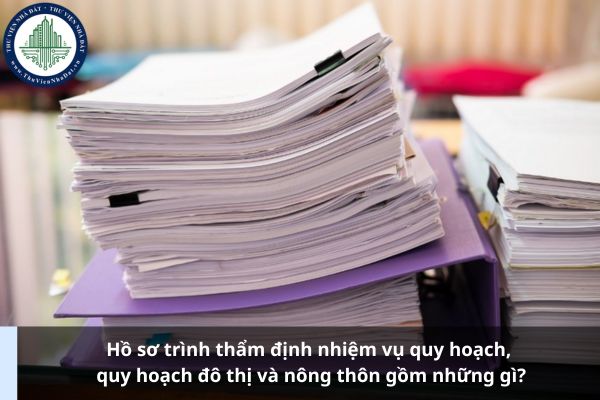 Hồ sơ trình thẩm định nhiệm vụ quy hoạch, quy hoạch đô thị và nông thôn gồm những gì?