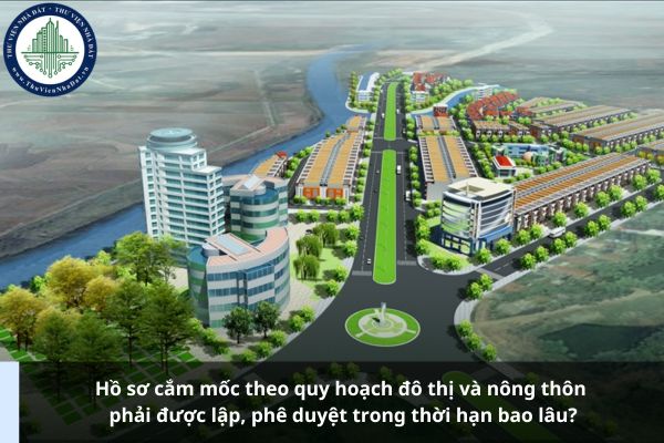 Hồ sơ cắm mốc theo quy hoạch đô thị và nông thôn phải được lập, phê duyệt trong thời hạn bao lâu?