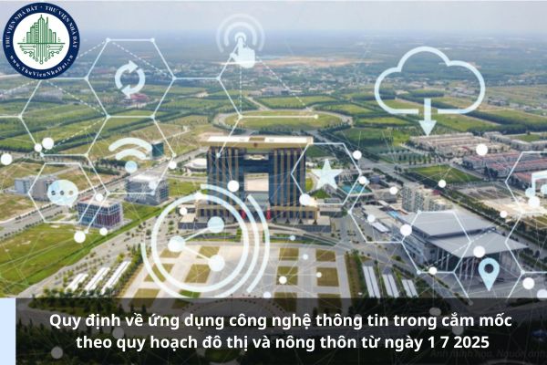 Quy định về ứng dụng công nghệ thông tin trong cắm mốc theo quy hoạch đô thị và nông thôn từ ngày 1 7 2025