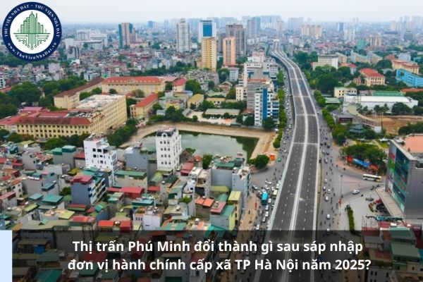 Thị trấn Phú Minh đổi thành gì sau sáp nhập đơn vị hành chính cấp xã TP Hà Nội năm 2025?