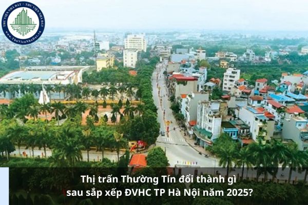 Thị trấn Thường Tín đổi thành gì sau sắp xếp ĐVHC TP Hà Nội năm 2025?