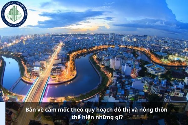 Bản vẽ cắm mốc theo quy hoạch đô thị và nông thôn thể hiện những gì?