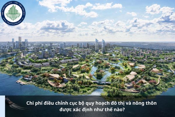 Chi phí điều chỉnh cục bộ quy hoạch đô thị và nông thôn được xác định như thế nào?
