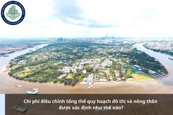 Chi phí điều chỉnh tổng thể quy hoạch đô thị và nông thôn được xác định như thế nào?